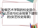 安徽艺术学院的校史简介，什么历史与社会背景下建校的(安艺校史背景)