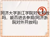 同济大学浙江学院对外开放吗，能否进去参观(同济浙院对外开放吗)