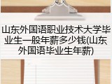 山东外国语职业技术大学毕业生一般年薪多少钱(山东外国语毕业生年薪)