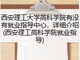 西安理工大学高科学院有没有就业指导中心，详细介绍(西安理工高科学院就业指导)