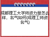 成都理工大学师资力量怎么样，名气如何(成理工师资名气)