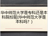 华中师范大学是专科还是本科院校呢(华中师范大学是本科吗？)