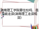 湖南理工学院要住校吗，是否能走读(湖南理工走读规定)
