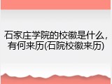 石家庄学院的校徽是什么，有何来历(石院校徽来历)