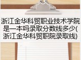浙江金华科贸职业技术学院是一本吗录取分数线多少(浙江金华科贸职院录取线)