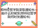 郑州经贸学院录取通知书一般什么时候发(郑州经贸学院何时发通知书)