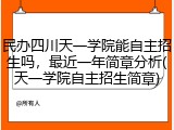 民办四川天一学院能自主招生吗，最近一年简章分析(天一学院自主招生简章)