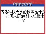 青岛科技大学的校徽是什么，有何来历(青科大校徽来历)