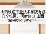 山西铁道职业技术学院有哪几个校区，何时创办(山西铁院校区创办时间)