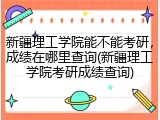 新疆理工学院能不能考研，成绩在哪里查询(新疆理工学院考研成绩查询)