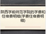 陕西学前师范学院的学费和住宿费明细(学费住宿费明细)