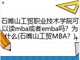 石嘴山工贸职业技术学院可以读mba或者emba吗？为什么(石嘴山工贸MBA？)