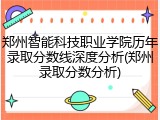 郑州智能科技职业学院历年录取分数线深度分析(郑州录取分数分析)