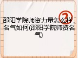 邵阳学院师资力量怎么样，名气如何(邵阳学院师资名气)