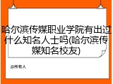 哈尔滨传媒职业学院有出过什么知名人士吗(哈尔滨传媒知名校友)