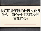 长江职业学院的校园文化是什么，简介(长江职院校园文化简介)