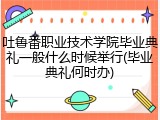 吐鲁番职业技术学院毕业典礼一般什么时候举行(毕业典礼何时办)
