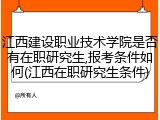 江西建设职业技术学院是否有在职研究生,报考条件如何(江西在职研究生条件)