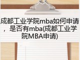 成都工业学院mba如何申请，是否有mba(成都工业学院MBA申请)