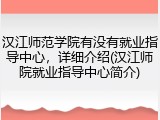 汉江师范学院有没有就业指导中心，详细介绍(汉江师院就业指导中心简介)