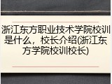 浙江东方职业技术学院校训是什么，校长介绍(浙江东方学院校训校长)