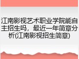 江南影视艺术职业学院能自主招生吗，最近一年简章分析(江南影视招生简章)