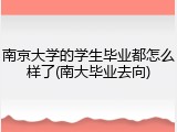 南京大学的学生毕业都怎么样了(南大毕业去向)