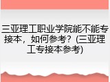 三亚理工职业学院能不能专接本，如何参考？(三亚理工专接本参考)