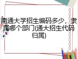 南通大学招生编码多少，隶属哪个部门(通大招生代码归属)