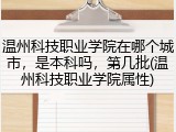 温州科技职业学院在哪个城市，是本科吗，第几批(温州科技职业学院属性)