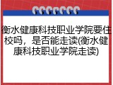 衡水健康科技职业学院要住校吗，是否能走读(衡水健康科技职业学院走读)