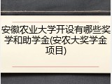 安徽农业大学开设有哪些奖学和助学金(安农大奖学金项目)