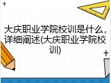 大庆职业学院校训是什么，详细阐述(大庆职业学院校训)