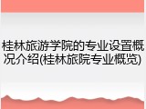 桂林旅游学院的专业设置概况介绍(桂林旅院专业概览)