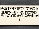 陕西工业职业技术学院录取通知书一般什么时候发(陕西工院录取通知书发放时间)