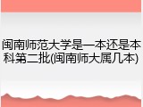 闽南师范大学是一本还是本科第二批(闽南师大属几本)