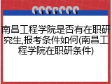南昌工程学院是否有在职研究生,报考条件如何(南昌工程学院在职研条件)