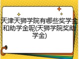 天津天狮学院有哪些奖学金和助学金呢(天狮学院奖助学金)