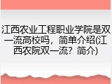 江西农业工程职业学院是双一流高校吗，简单介绍(江西农院双一流？简介)