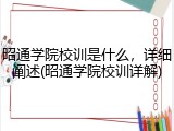 昭通学院校训是什么，详细阐述(昭通学院校训详解)