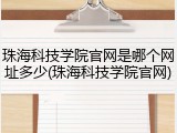 珠海科技学院官网是哪个网址多少(珠海科技学院官网)