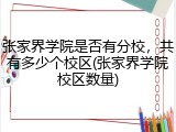 张家界学院是否有分校，共有多少个校区(张家界学院校区数量)