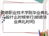 顺德职业技术学院毕业典礼一般什么时候举行(顺德毕业典礼时间)