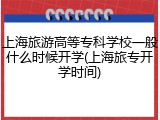 上海旅游高等专科学校一般什么时候开学(上海旅专开学时间)