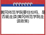 黄冈师范学院要住校吗，是否能走读(黄冈师范学院走读政策)