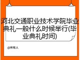 河北交通职业技术学院毕业典礼一般什么时候举行(毕业典礼时间)