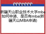 新疆天山职业技术大学mba如何申请，是否有mba(新疆天山MBA申请)