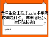 天津生物工程职业技术学院校训是什么，详细阐述(天津职院校训)