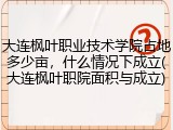 大连枫叶职业技术学院占地多少亩，什么情况下成立(大连枫叶职院面积与成立)
