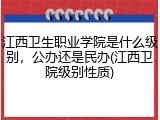 江西卫生职业学院是什么级别，公办还是民办(江西卫院级别性质)